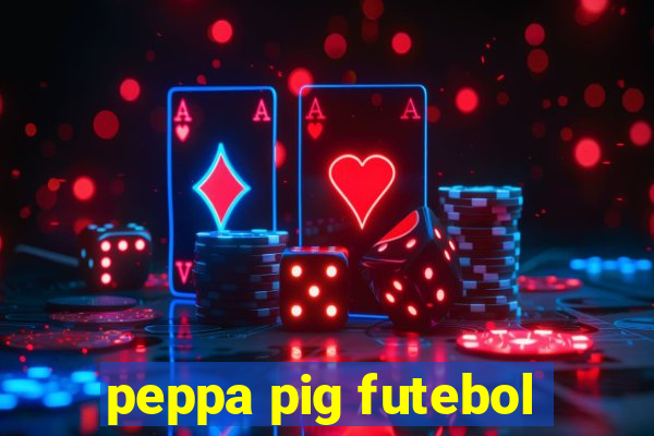 peppa pig futebol
