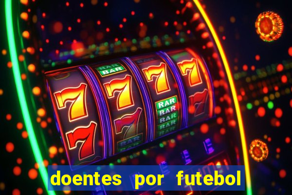 doentes por futebol guia de jogos