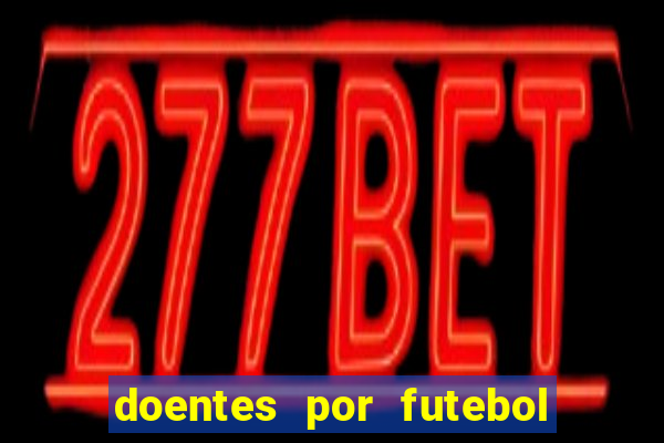 doentes por futebol guia de jogos