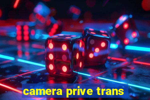 camera prive trans