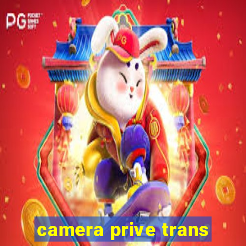 camera prive trans