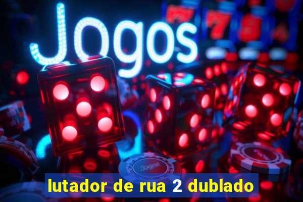 lutador de rua 2 dublado