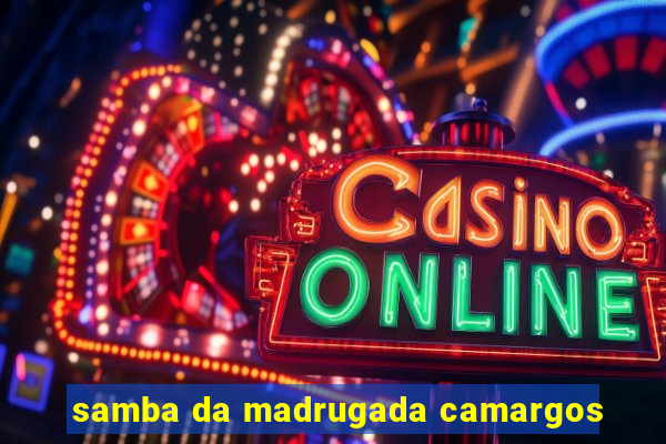 samba da madrugada camargos