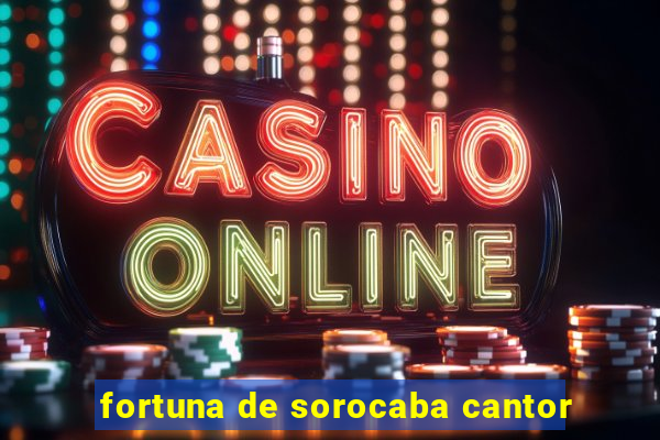 fortuna de sorocaba cantor