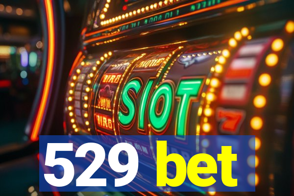 529 bet