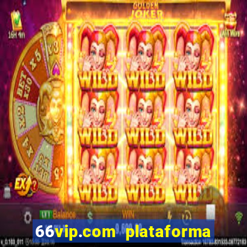 66vip.com plataforma de jogos