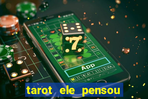 tarot ele pensou em mim hoje