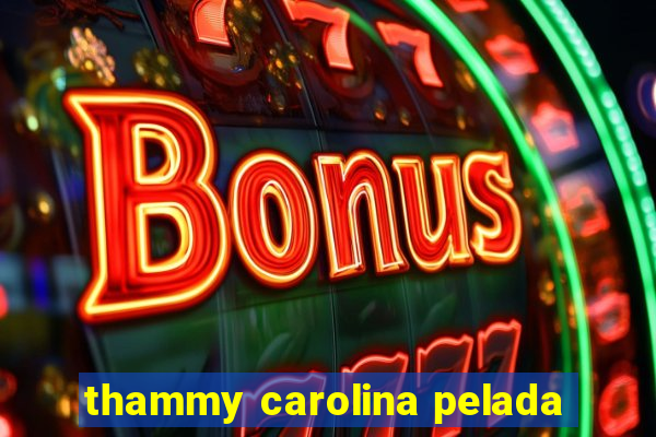 thammy carolina pelada