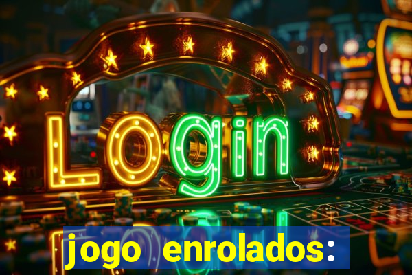 jogo enrolados: problema em dobro
