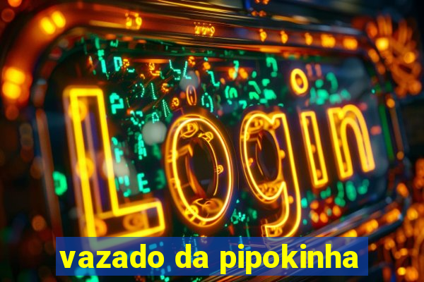 vazado da pipokinha