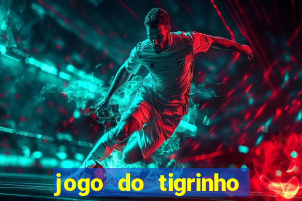 jogo do tigrinho sem depositar nada
