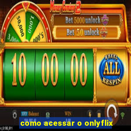 como acessar o onlyflix