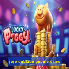 jojo dublado google drive