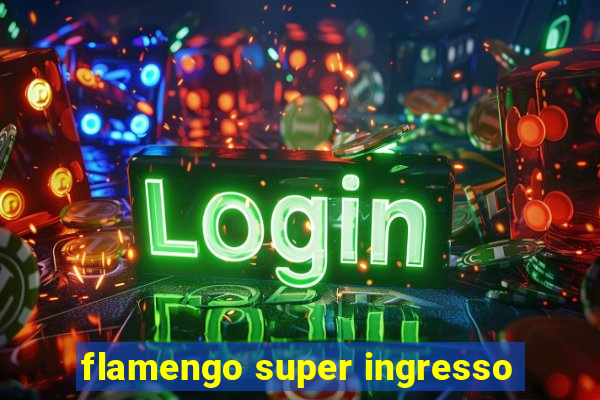 flamengo super ingresso