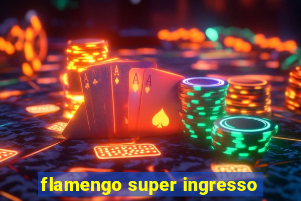 flamengo super ingresso