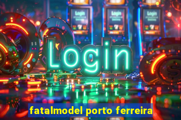 fatalmodel porto ferreira