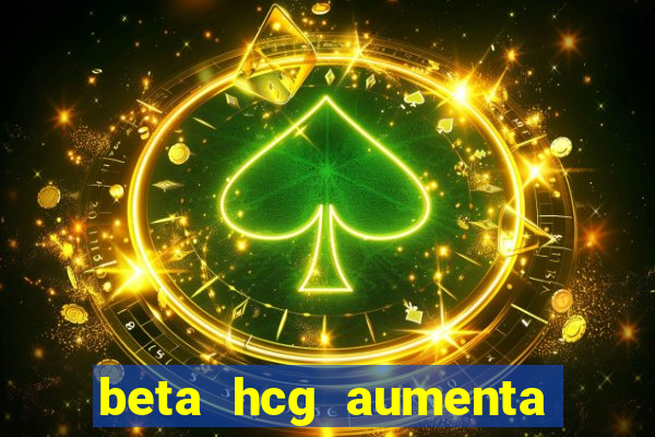 beta hcg aumenta quanto por dia