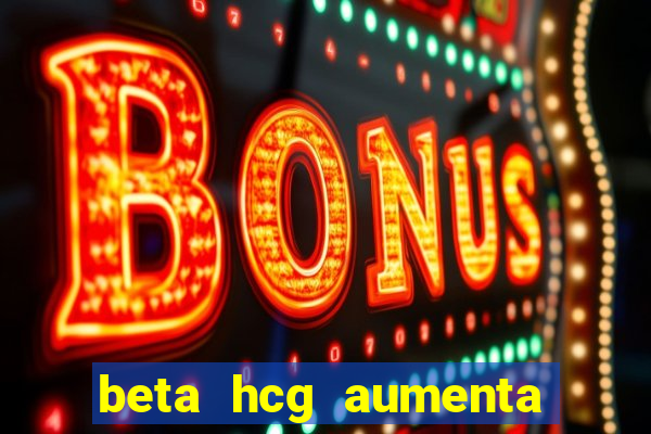 beta hcg aumenta quanto por dia