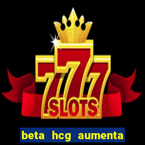 beta hcg aumenta quanto por dia