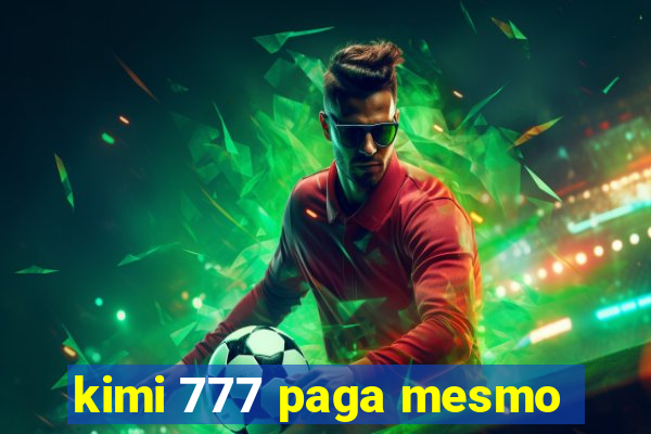 kimi 777 paga mesmo