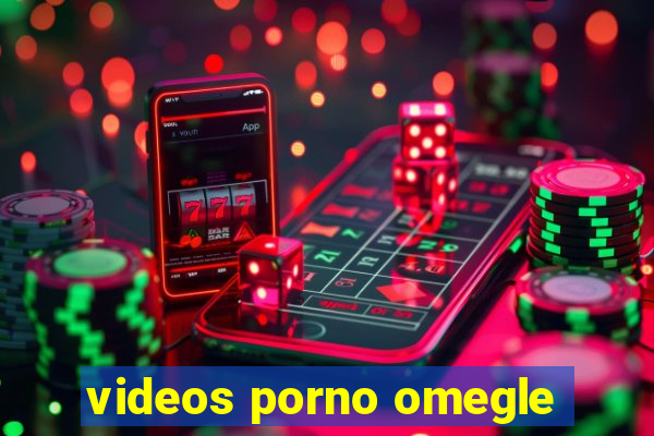 videos porno omegle