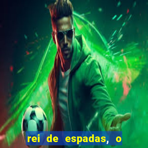 rei de espadas, o que ele sente por mim