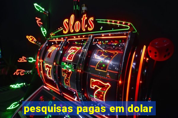 pesquisas pagas em dolar