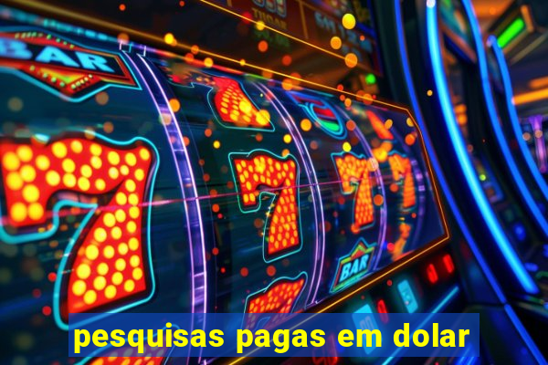 pesquisas pagas em dolar