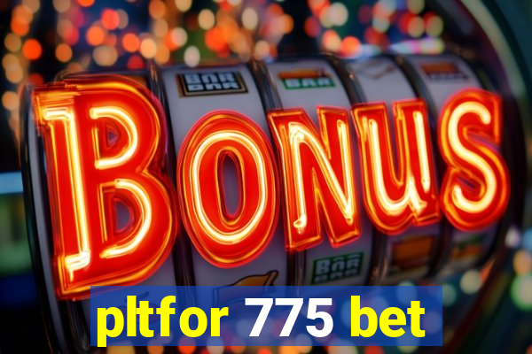 pltfor 775 bet