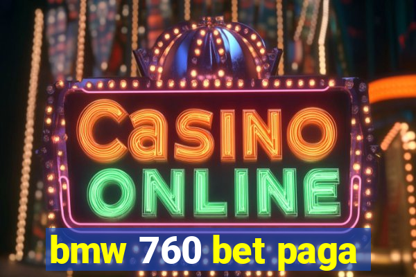 bmw 760 bet paga