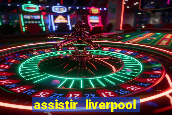 assistir liverpool x monterrey ao vivo futemax