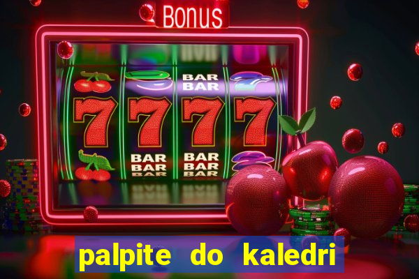 palpite do kaledri para o jogo do bicho