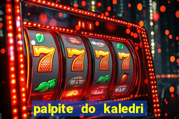 palpite do kaledri para o jogo do bicho