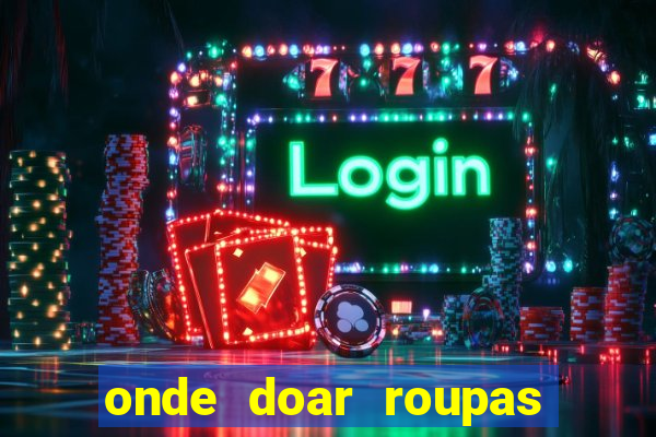 onde doar roupas usadas em salvador bahia