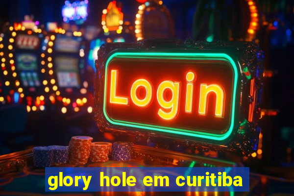 glory hole em curitiba
