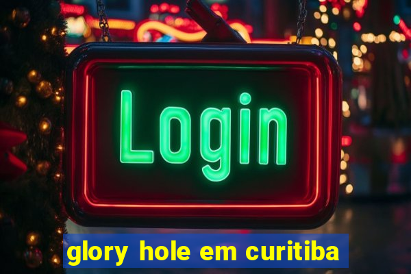 glory hole em curitiba