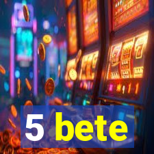 5 bete