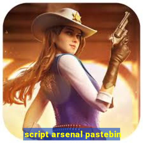 script arsenal pastebin
