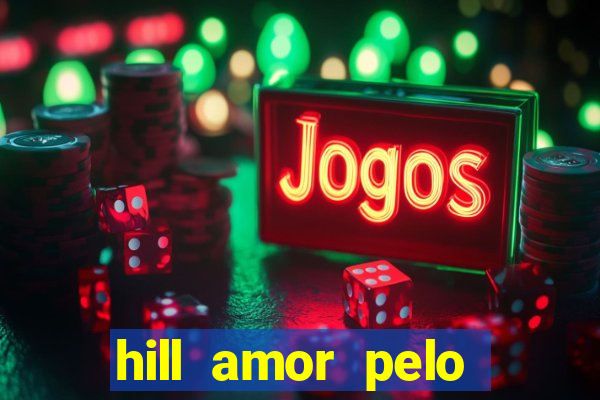 hill amor pelo jogo online