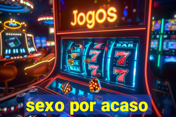 sexo por acaso