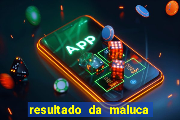 resultado da maluca da federal