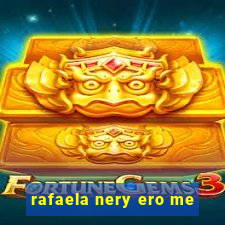 rafaela nery ero me