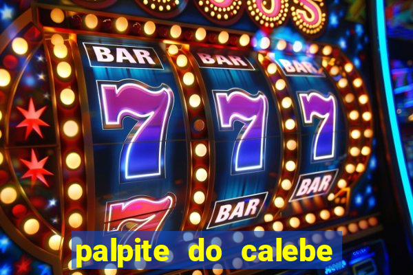 palpite do calebe para hoje