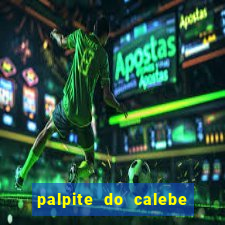 palpite do calebe para hoje