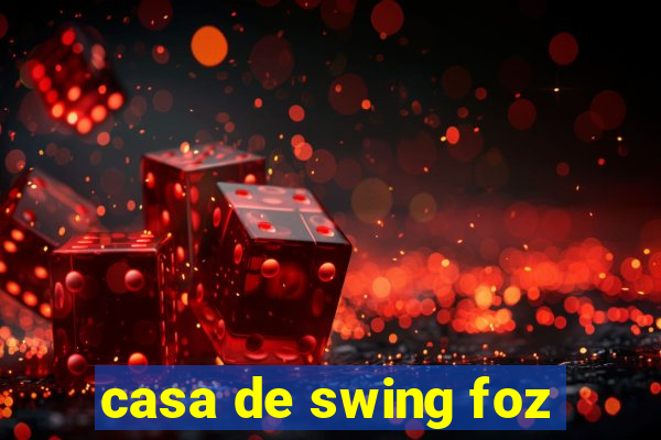 casa de swing foz