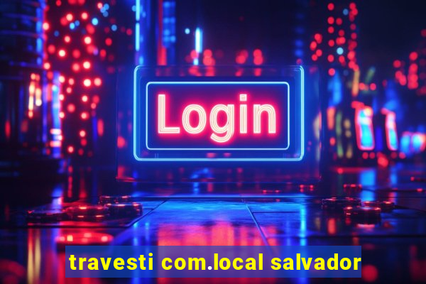 travesti com.local salvador