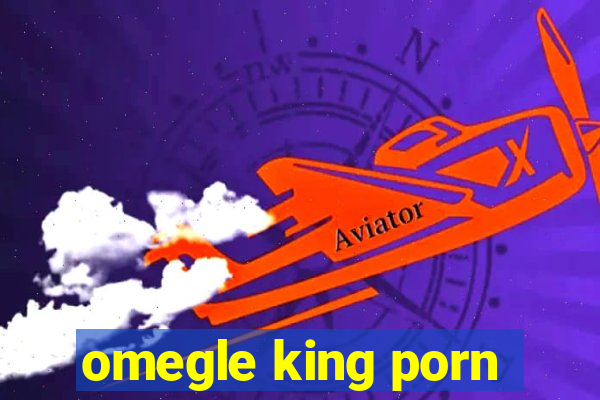 omegle king porn