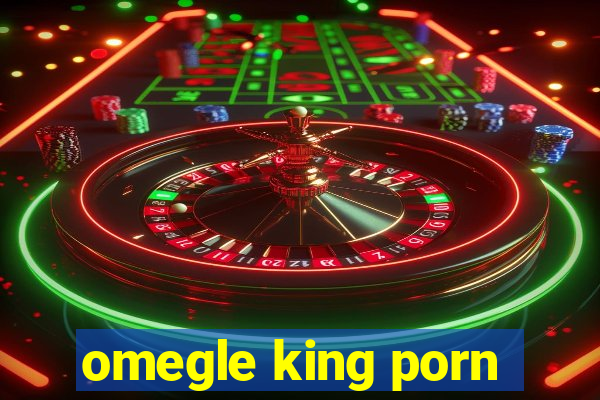 omegle king porn