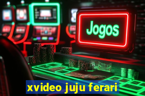 xvideo juju ferari