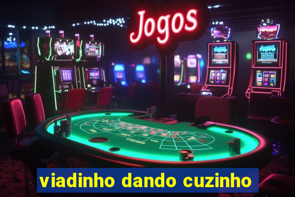 viadinho dando cuzinho